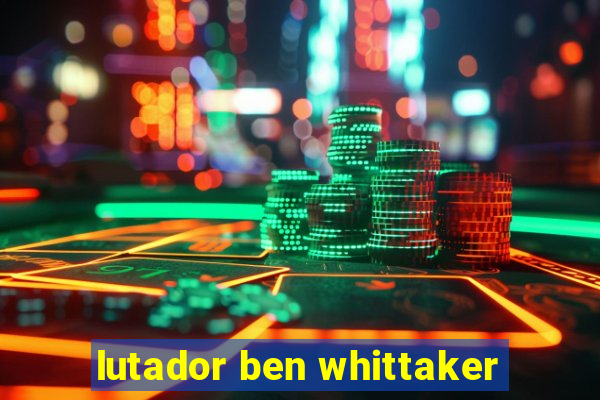 lutador ben whittaker